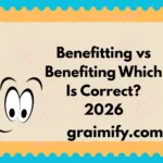 Benefitting vs Benefiting Which Is Correct? 2026