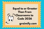Equal to or Greater Than: From Classrooms to Code 2026